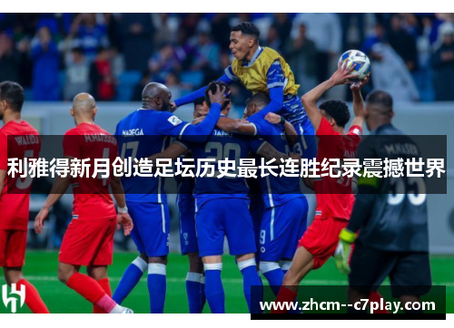 利雅得新月创造足坛历史最长连胜纪录震撼世界