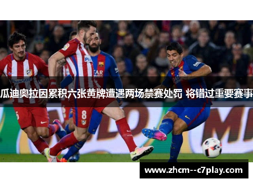 瓜迪奥拉因累积六张黄牌遭遇两场禁赛处罚 将错过重要赛事