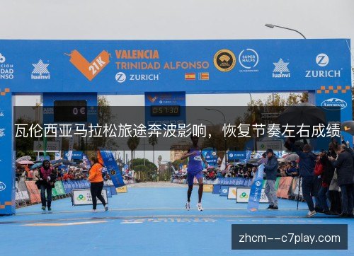 瓦伦西亚马拉松旅途奔波影响，恢复节奏左右成绩